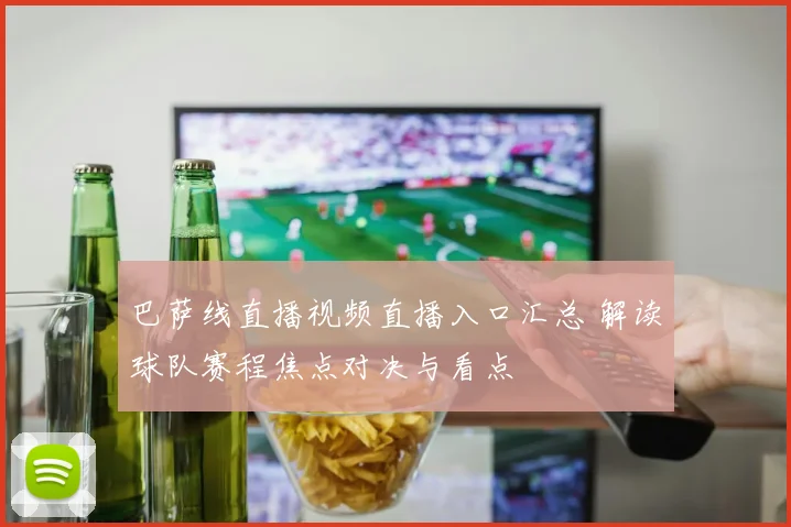 巴萨线直播视频直播入口汇总 解读球队赛程焦点对决与看点